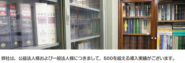弊社は、公益法人様および一般法人様につきまして、500を超える導入実績がございます。